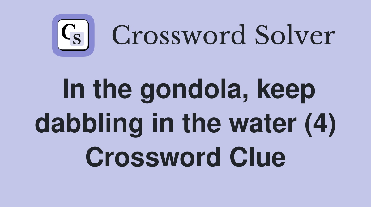 In the gondola, keep dabbling in the water (4) Crossword Clue