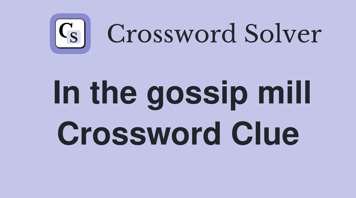 In the gossip mill Crossword Clue