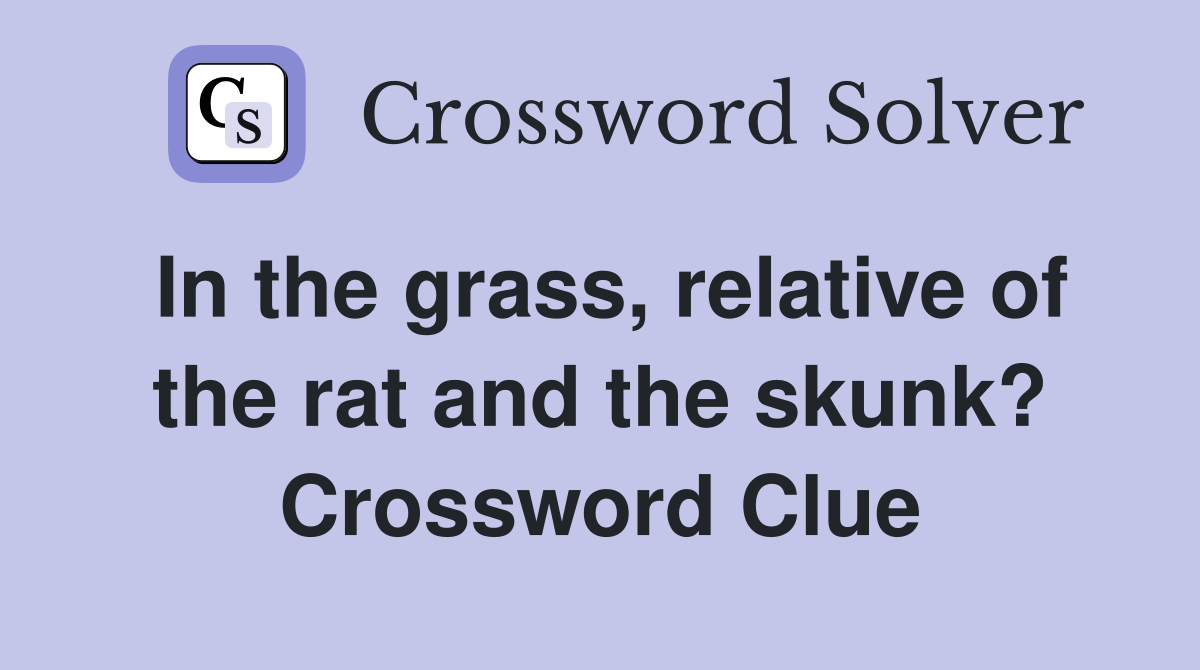 In the grass, relative of the rat and the skunk? Crossword Clue