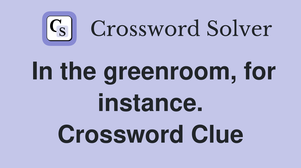 In the greenroom, for instance. Crossword Clue