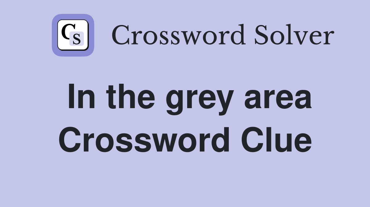 In the grey area Crossword Clue