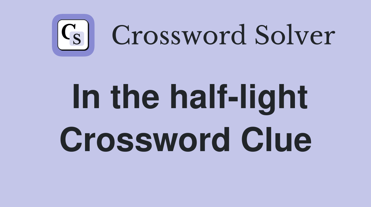 In the half-light Crossword Clue