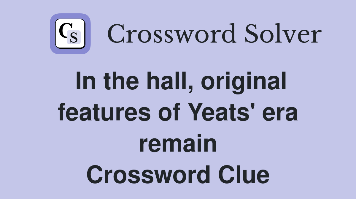 In the hall, original features of Yeats' era remain Crossword Clue