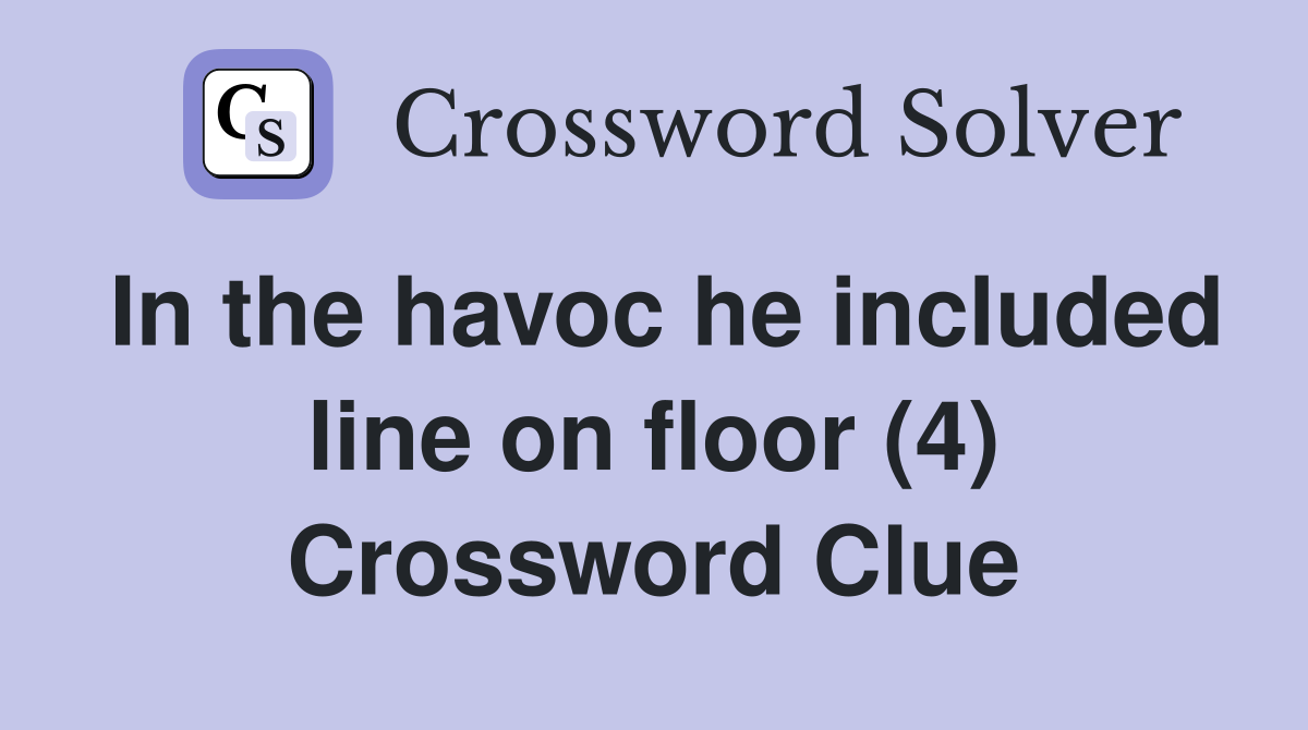In the havoc he included line on floor (4) Crossword Clue