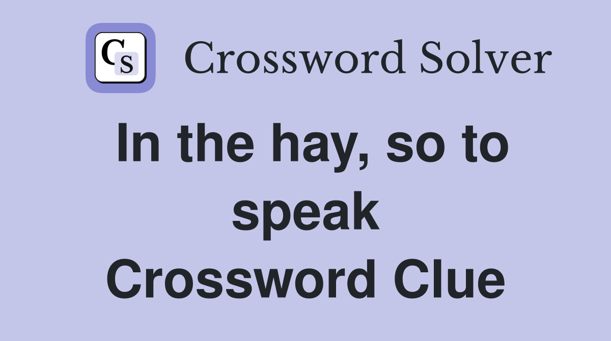 In the hay, so to speak Crossword Clue