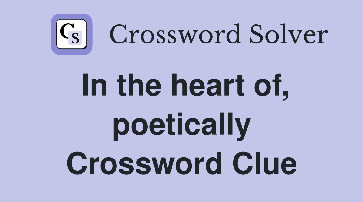 In the heart of, poetically Crossword Clue