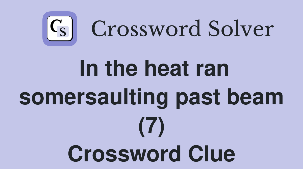 In the heat ran somersaulting past beam (7) Crossword Clue