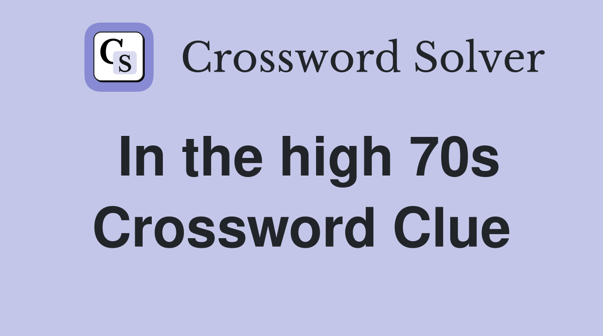 In the high 70s Crossword Clue