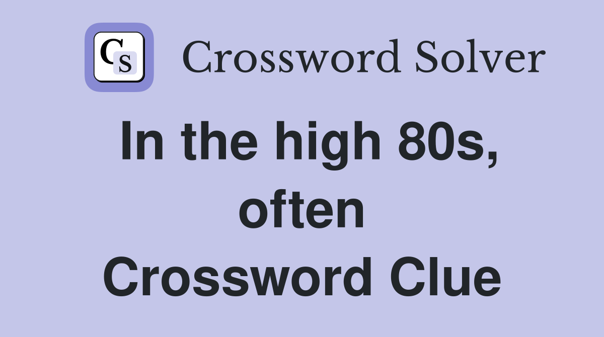 In the high 80s, often Crossword Clue