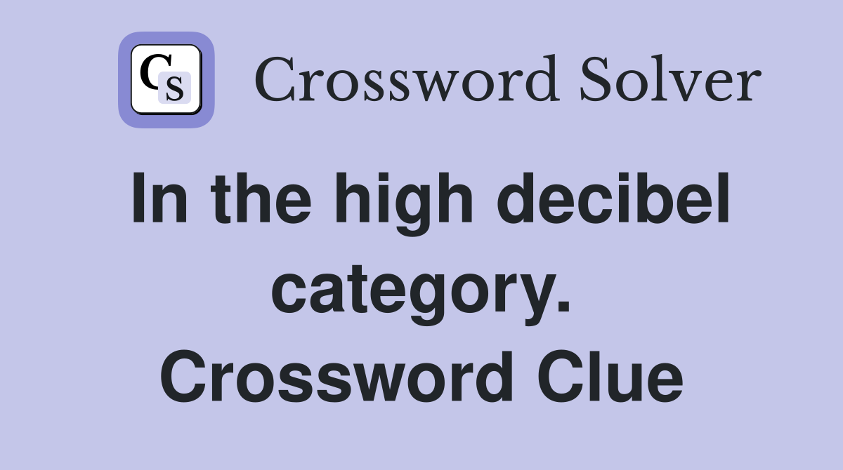 In the high decibel category. Crossword Clue