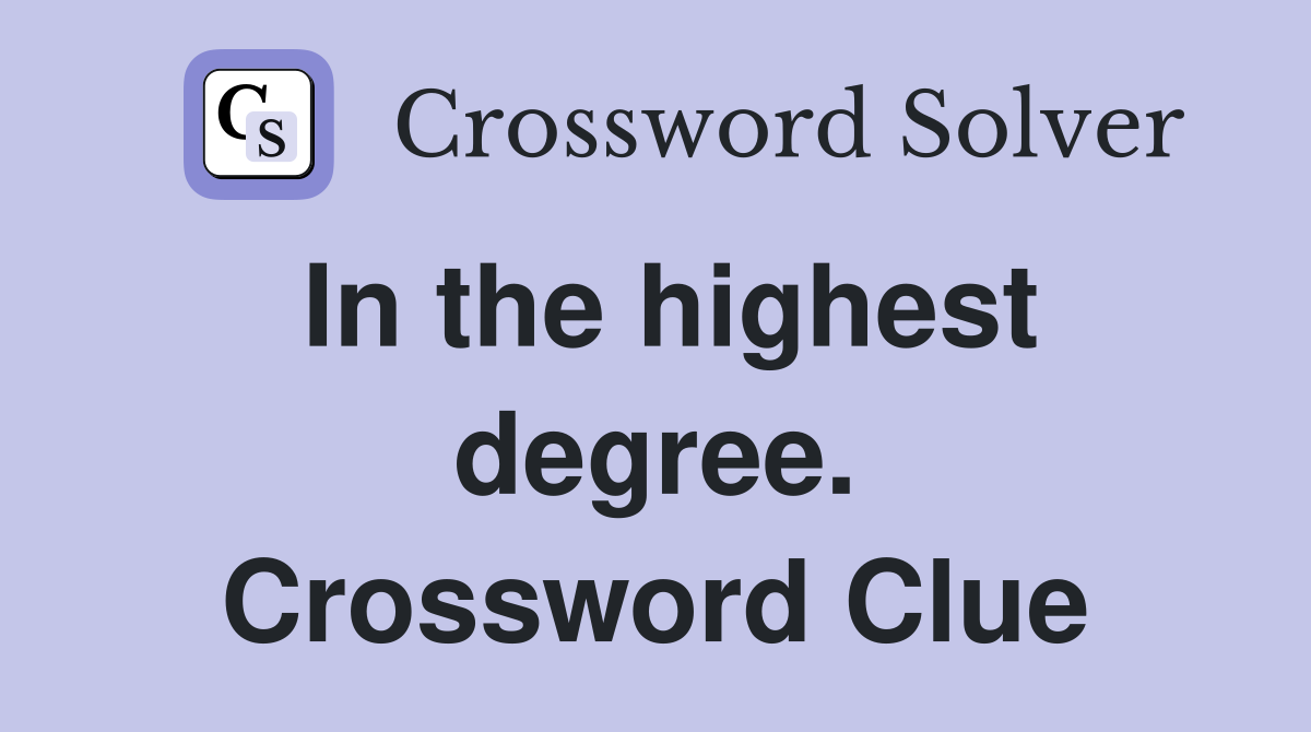 In the highest degree. Crossword Clue
