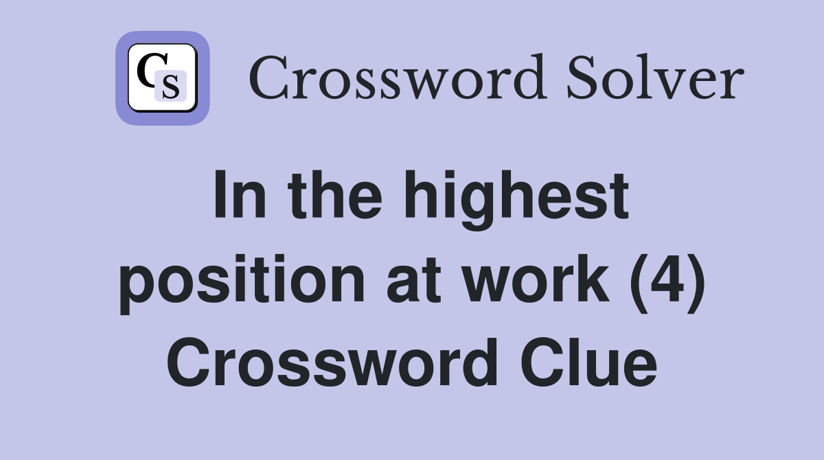 In the highest position at work (4) Crossword Clue