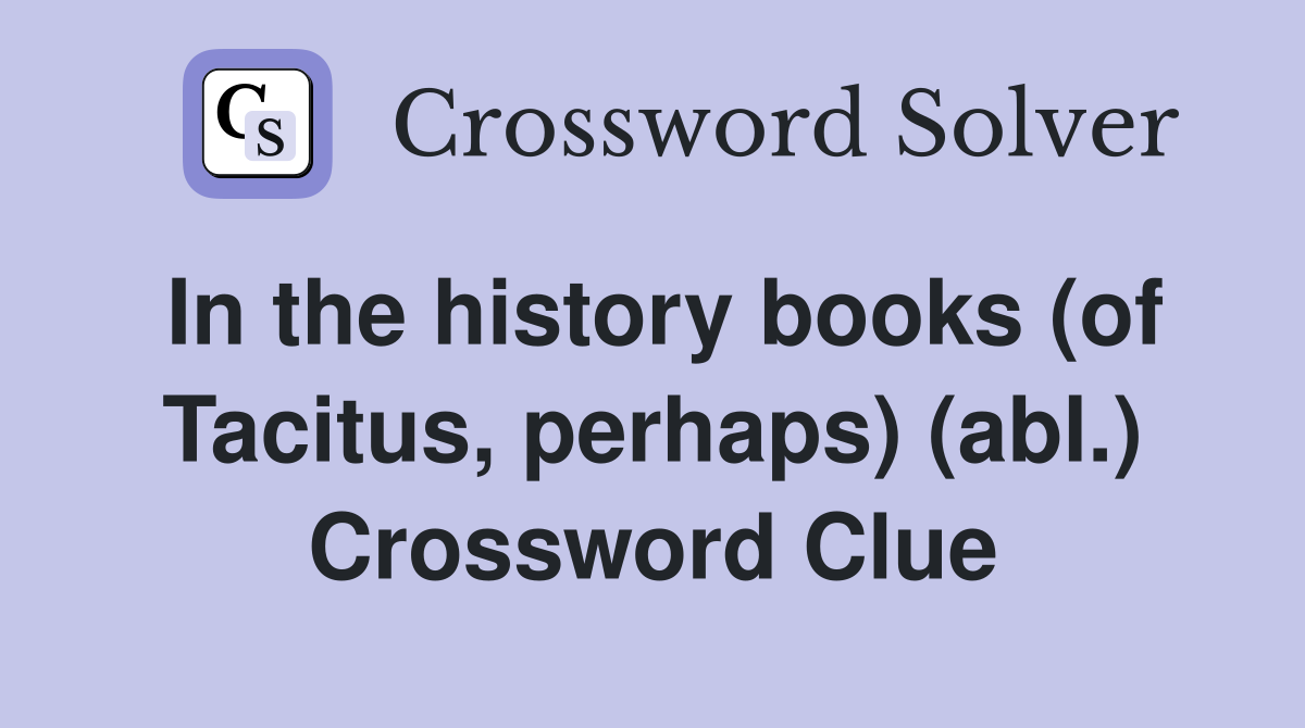 In the history books (of Tacitus, perhaps) (abl.) Crossword Clue