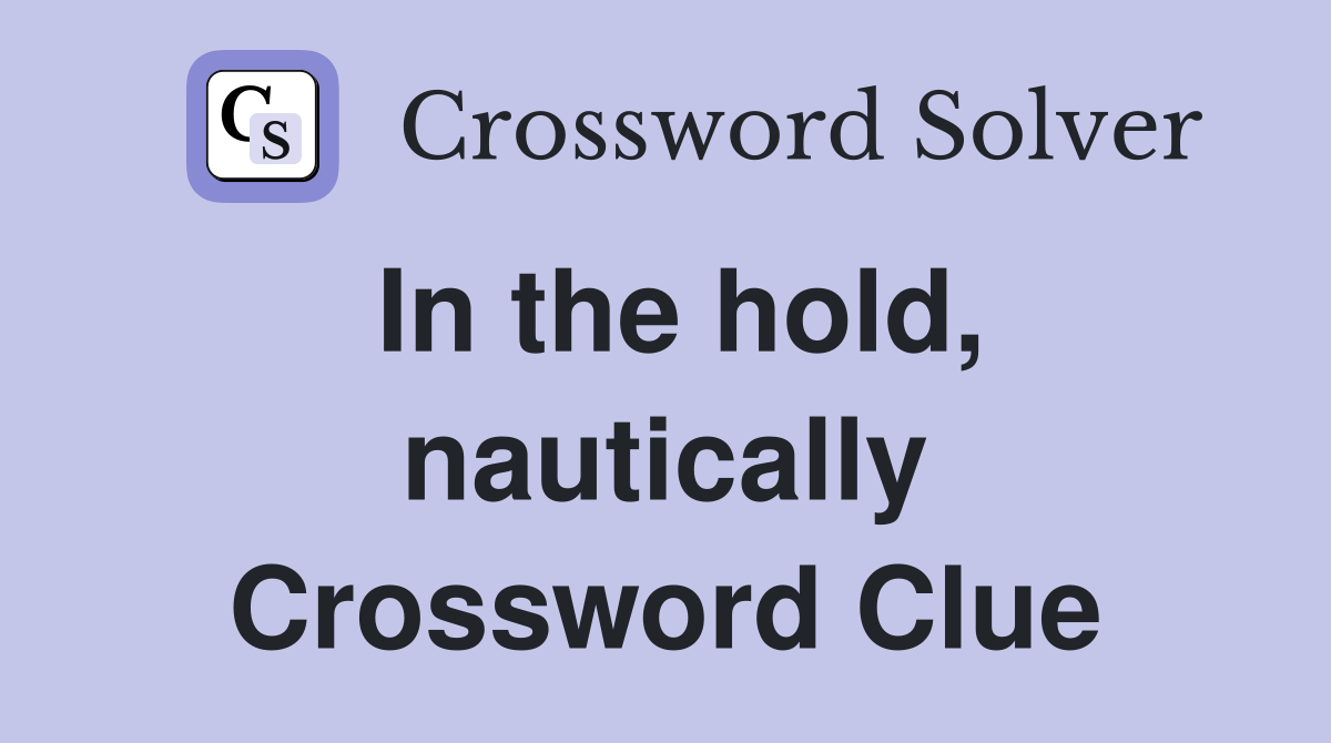 In the hold, nautically Crossword Clue