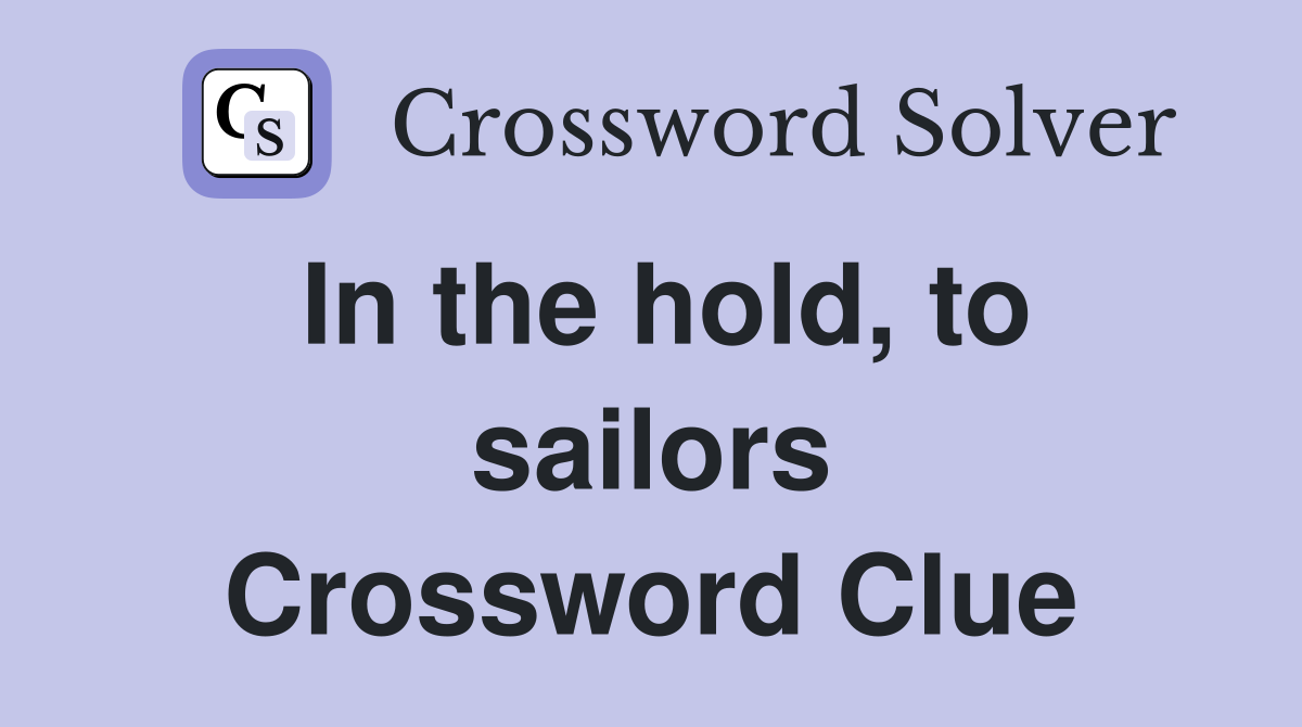 In the hold, to sailors Crossword Clue