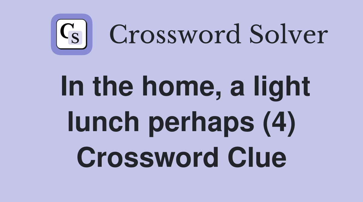 In the home, a light lunch perhaps (4) Crossword Clue