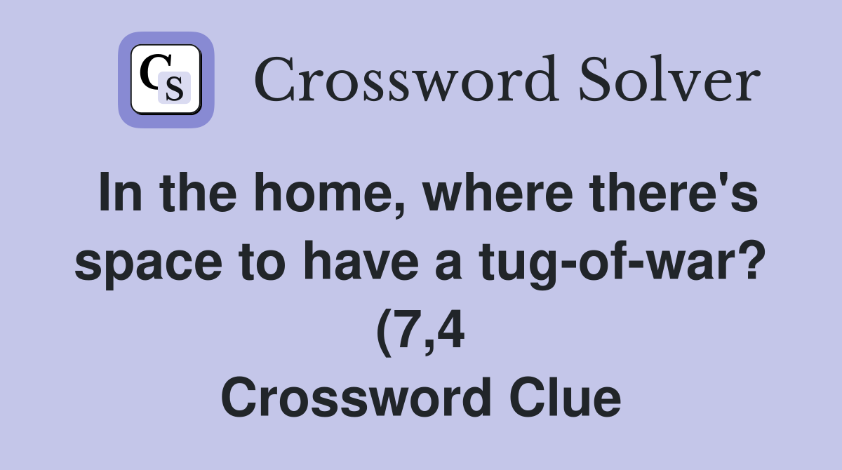 In the home where there #39 s space to have a tug of war? (7 4 In the home where there #39 s space to have a tug of war? (7 4