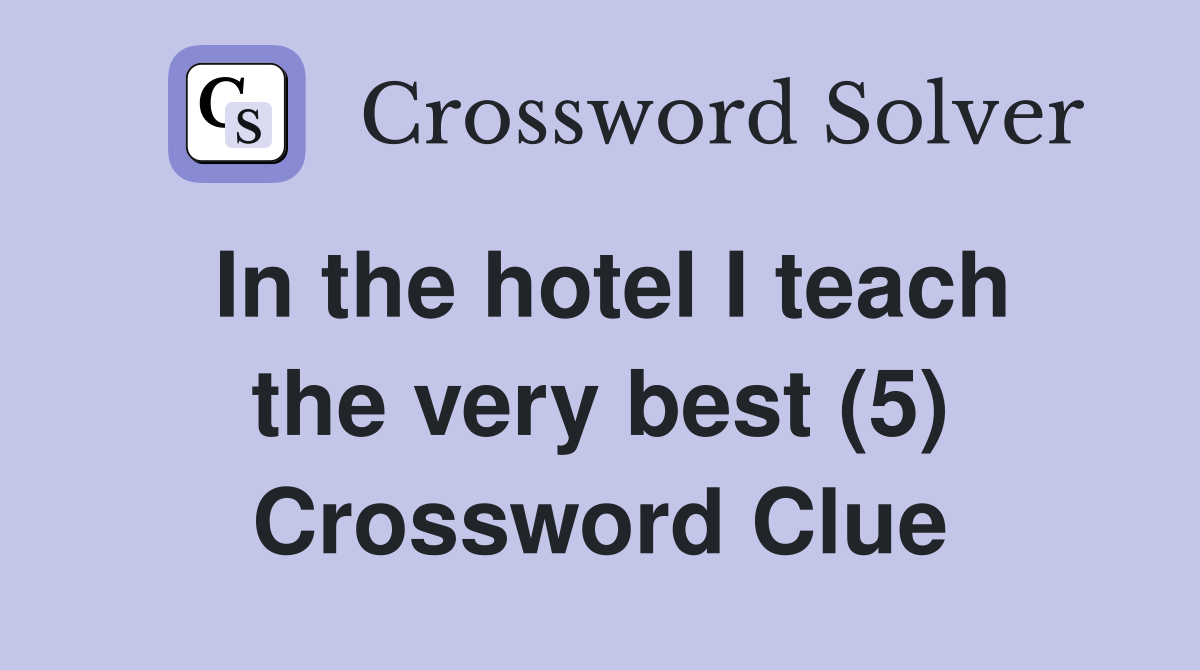 In the hotel I teach the very best (5) Crossword Clue