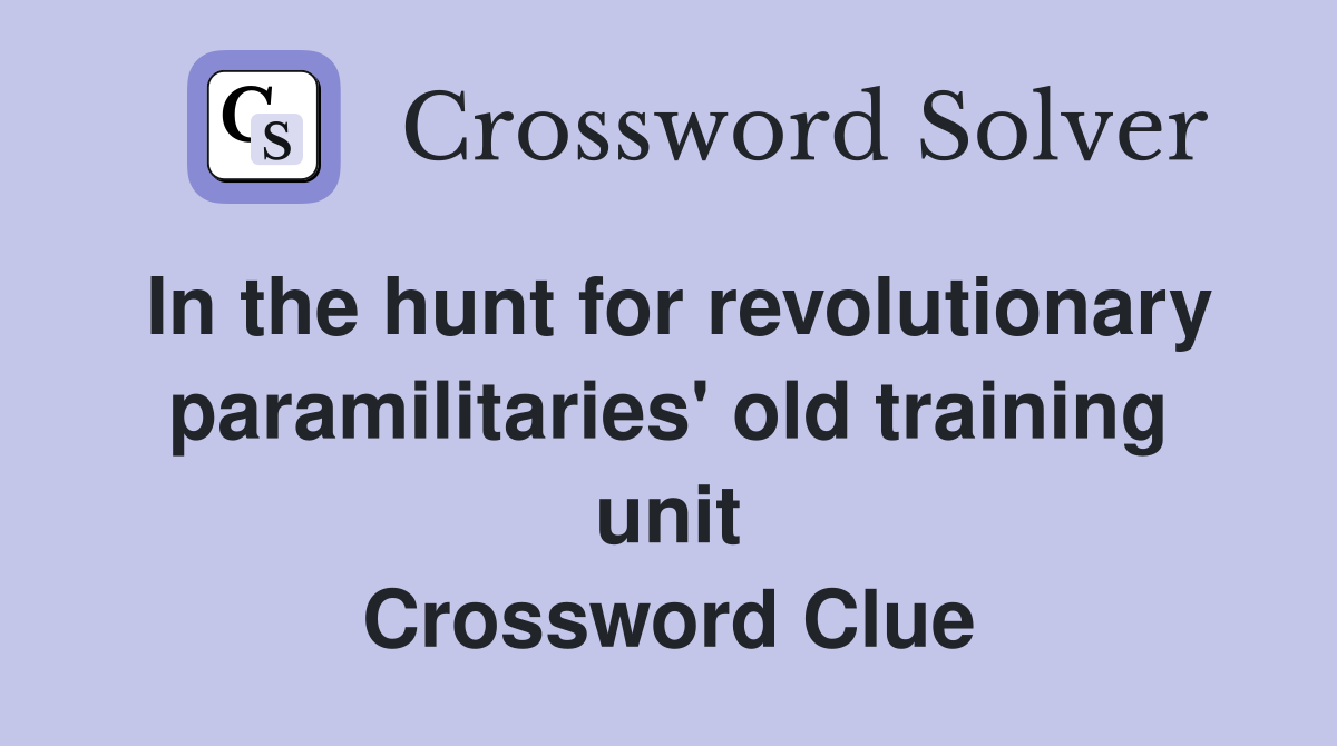In the hunt for revolutionary paramilitaries' old training unit Crossword Clue