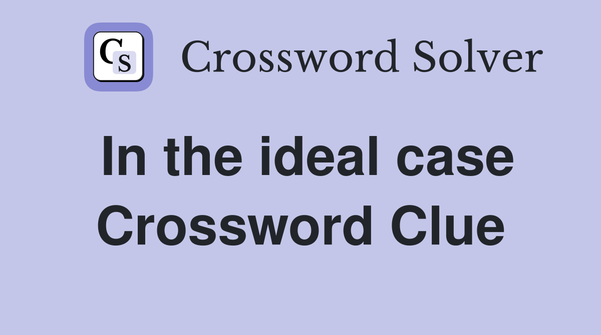 In the ideal case Crossword Clue