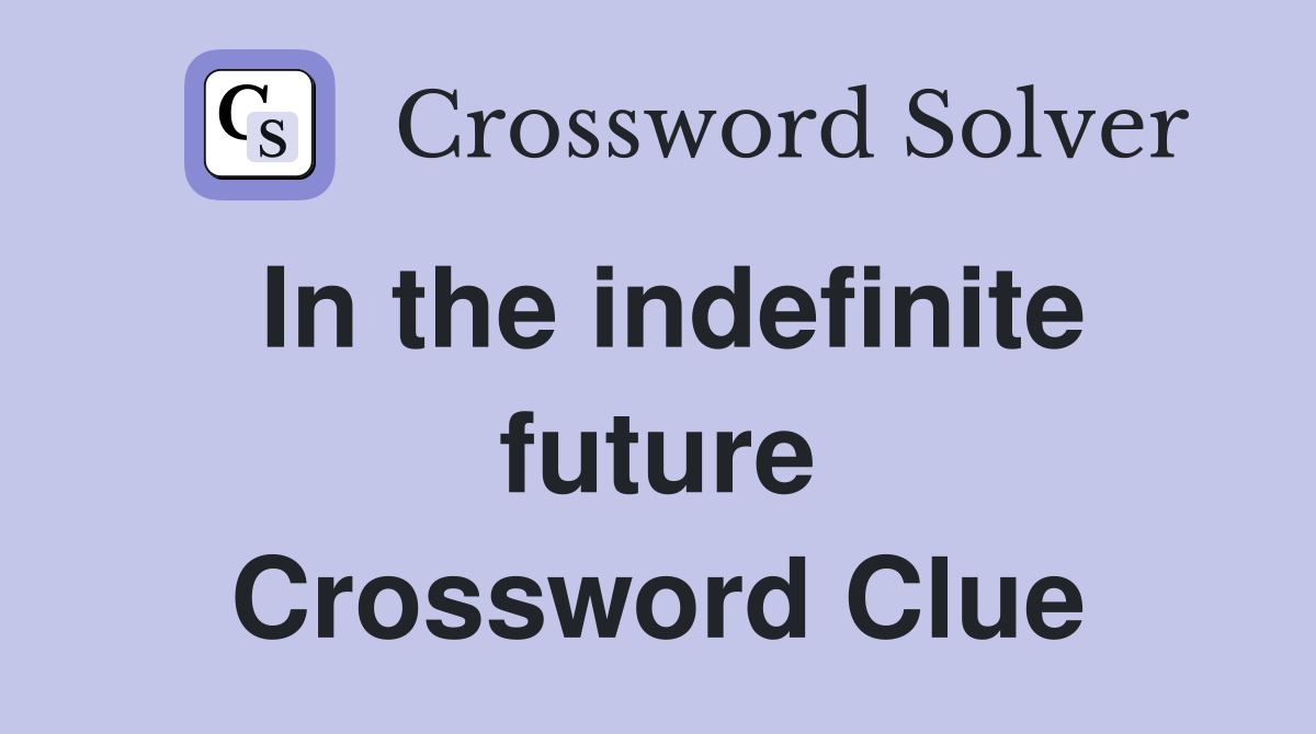 In the indefinite future Crossword Clue