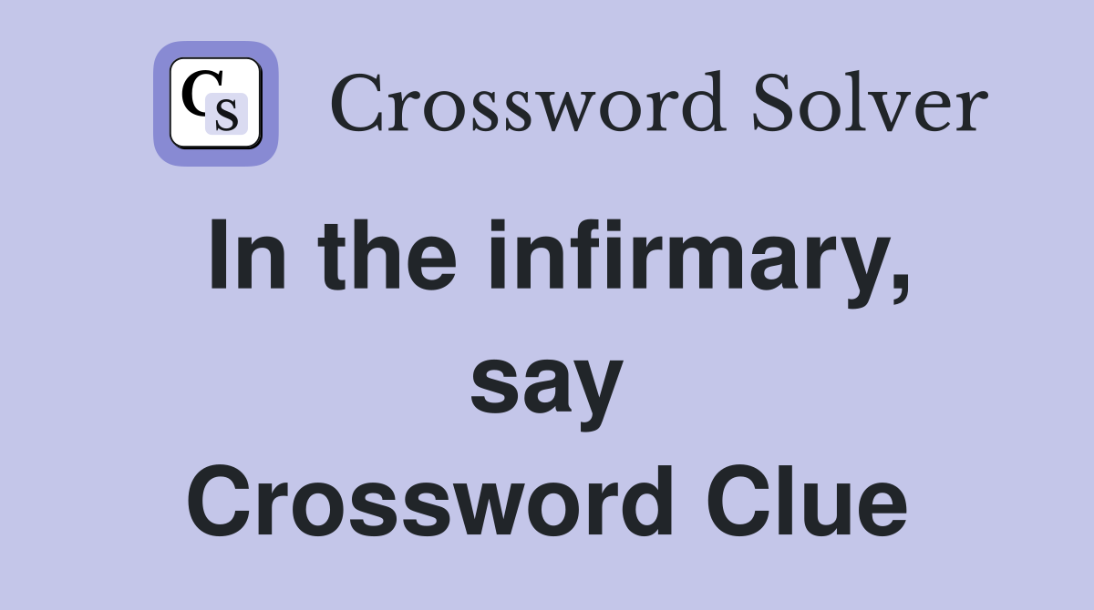 In the infirmary, say Crossword Clue
