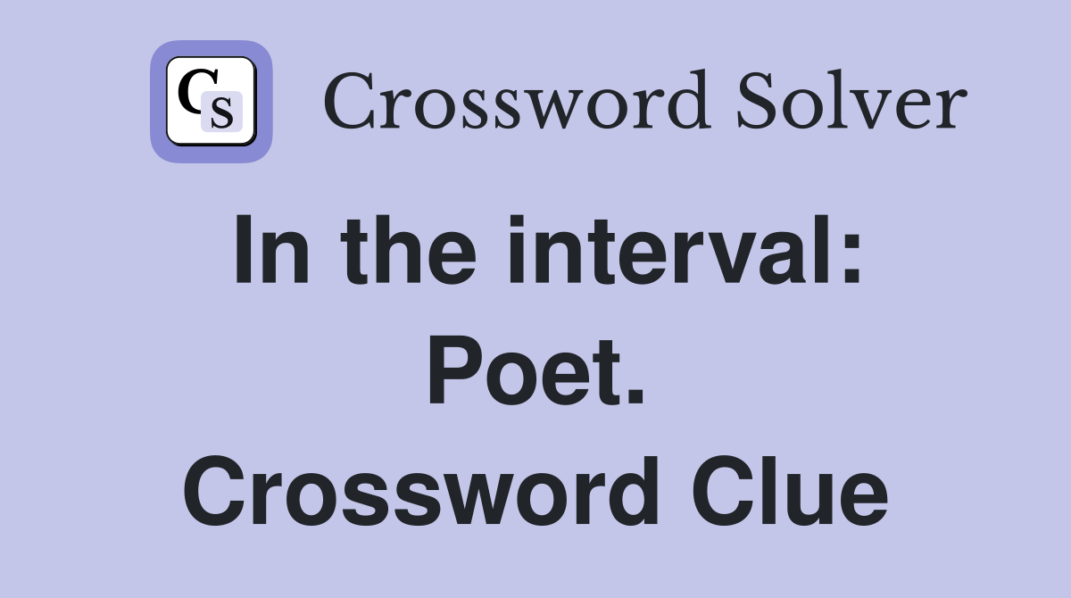 In the interval: Poet. Crossword Clue