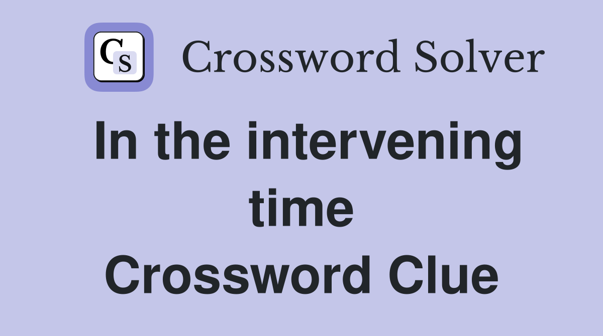 In the intervening time Crossword Clue
