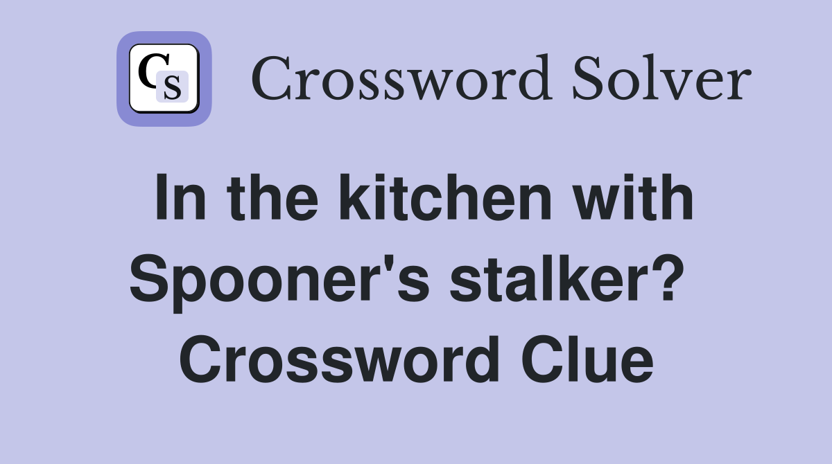 In the kitchen with Spooner's stalker?  Crossword Clue