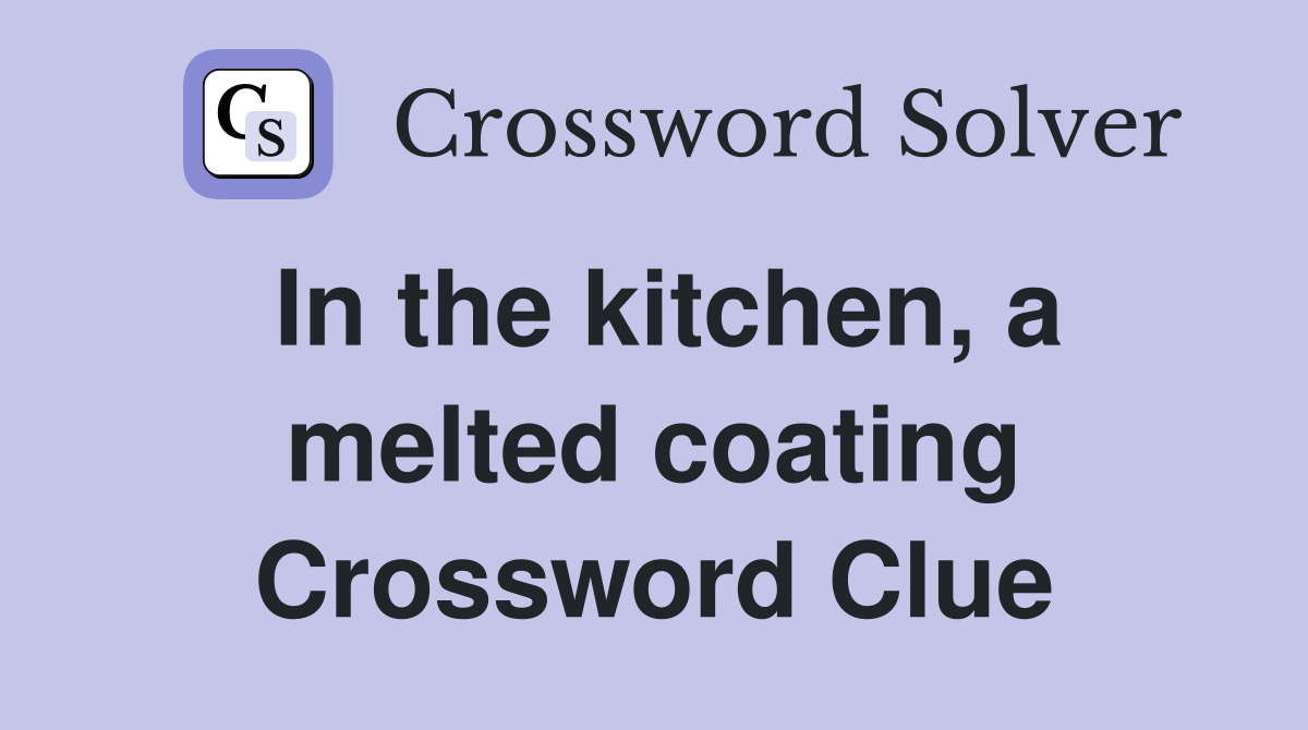 In the kitchen, a melted coating Crossword Clue
