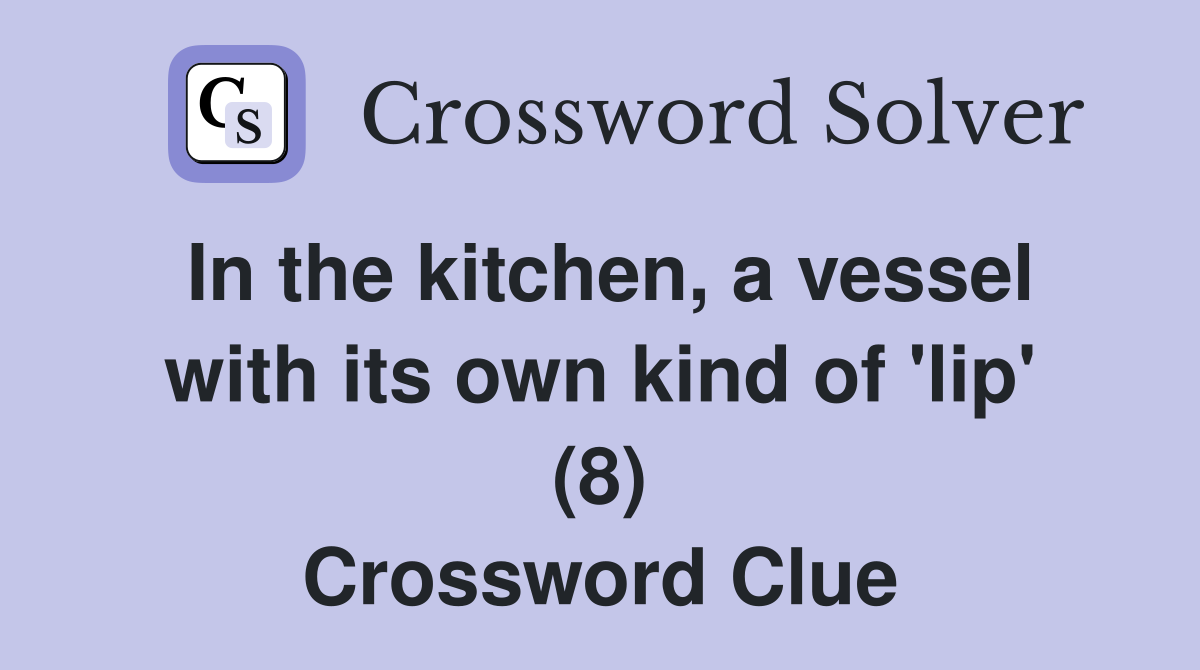 In the kitchen, a vessel with its own kind of 'lip' (8) Crossword Clue