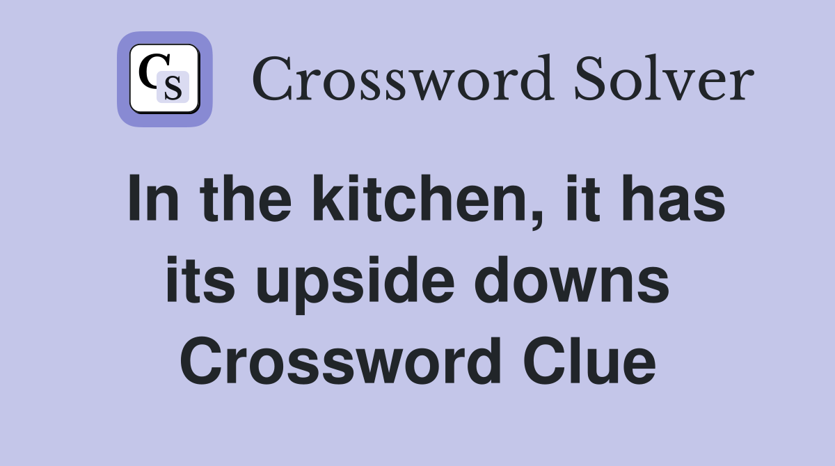 In the kitchen, it has its upside downs Crossword Clue