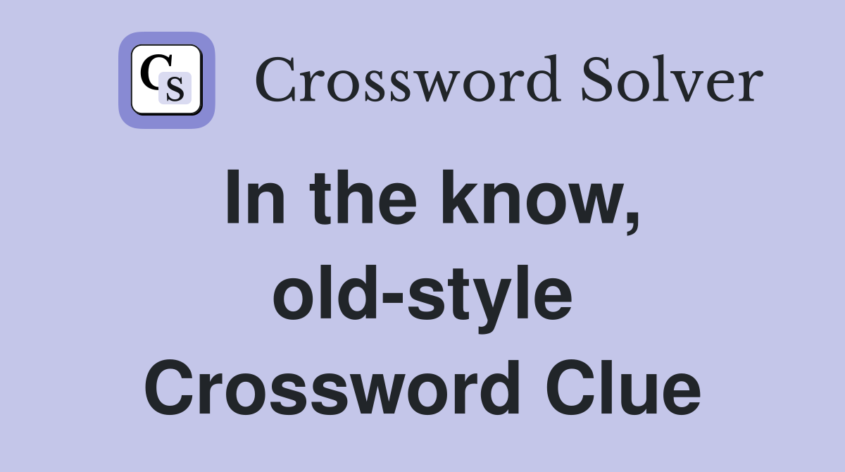 In the know, old-style Crossword Clue