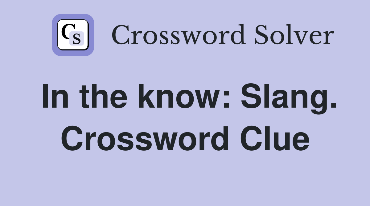In the know: Slang. Crossword Clue