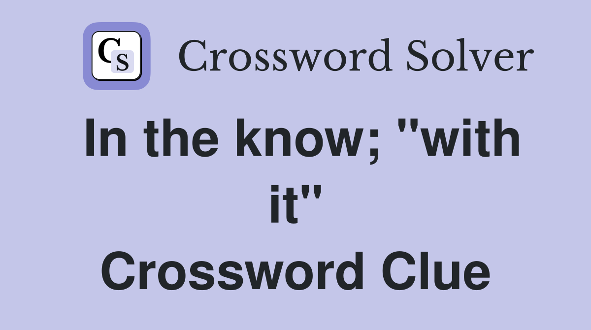 In the know; "with it" Crossword Clue