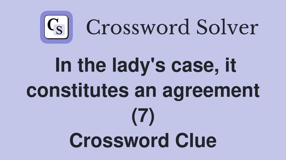 In the lady's case, it constitutes an agreement (7) Crossword Clue