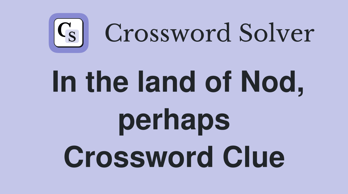 In the land of Nod, perhaps Crossword Clue