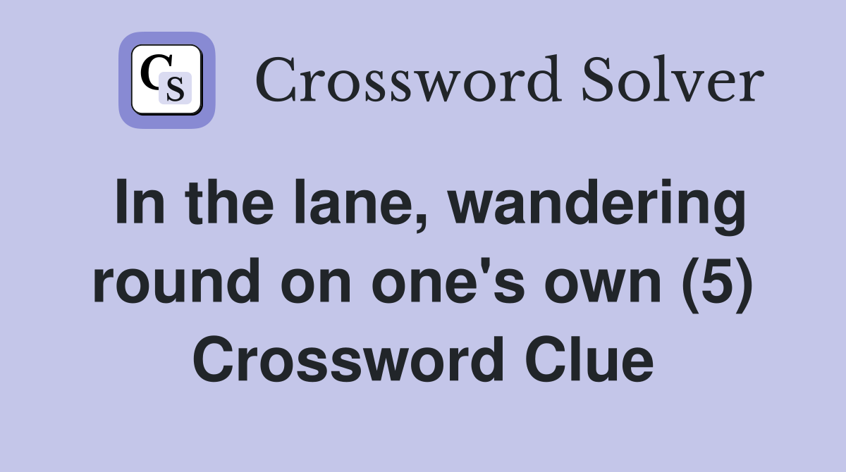 In the lane, wandering round on one's own (5) Crossword Clue