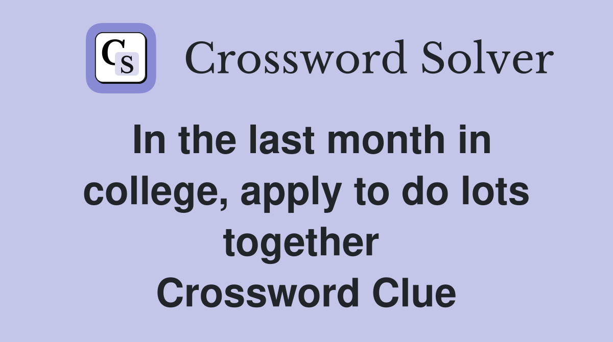 In the last month in college, apply to do lots together  Crossword Clue