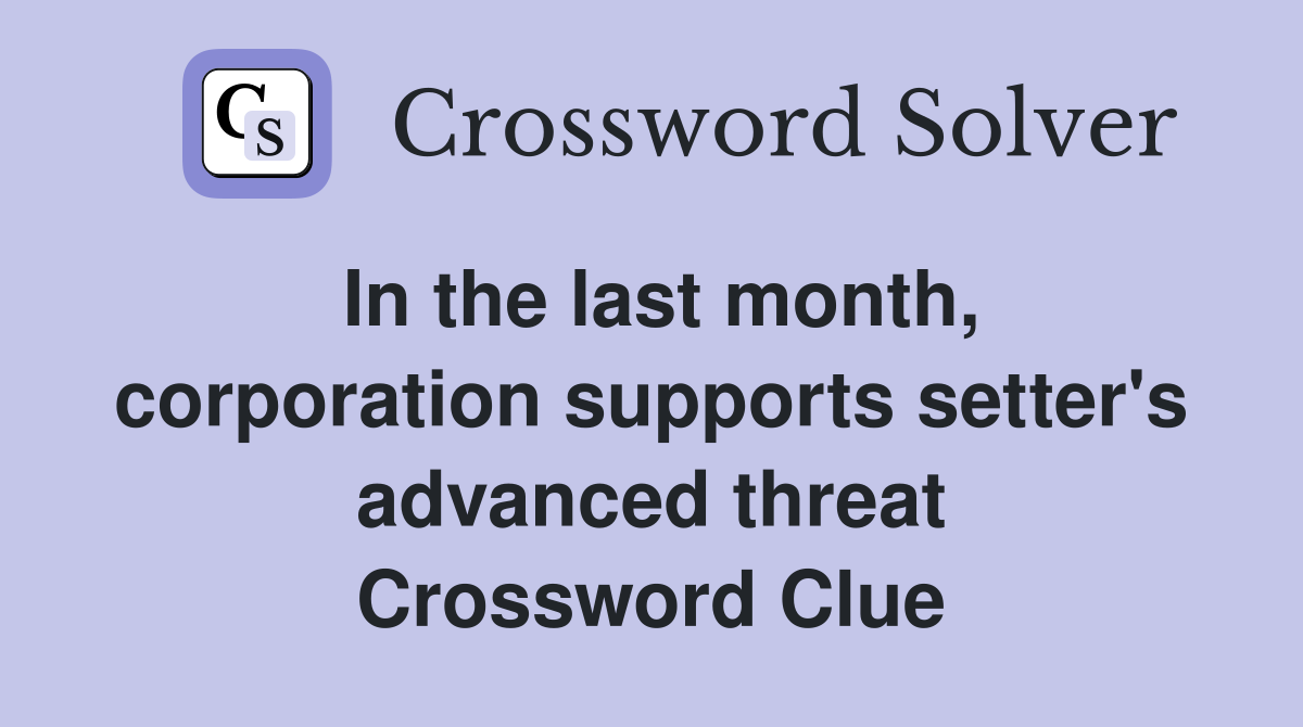 In the last month, corporation supports setter's advanced threat Crossword Clue