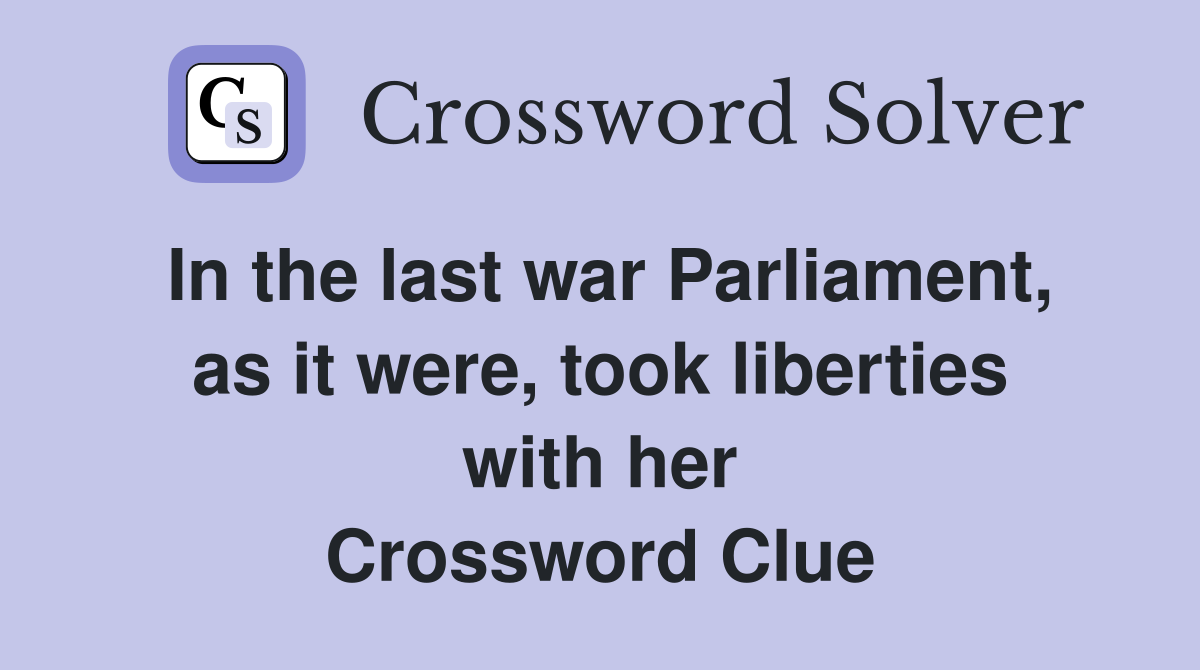 In the last war Parliament, as it were, took liberties with her Crossword Clue