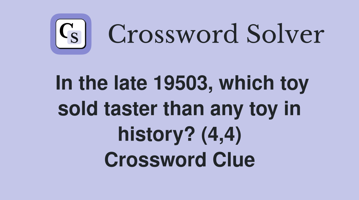 In the late 19503, which toy sold taster than any toy in history? (4,4) Crossword Clue