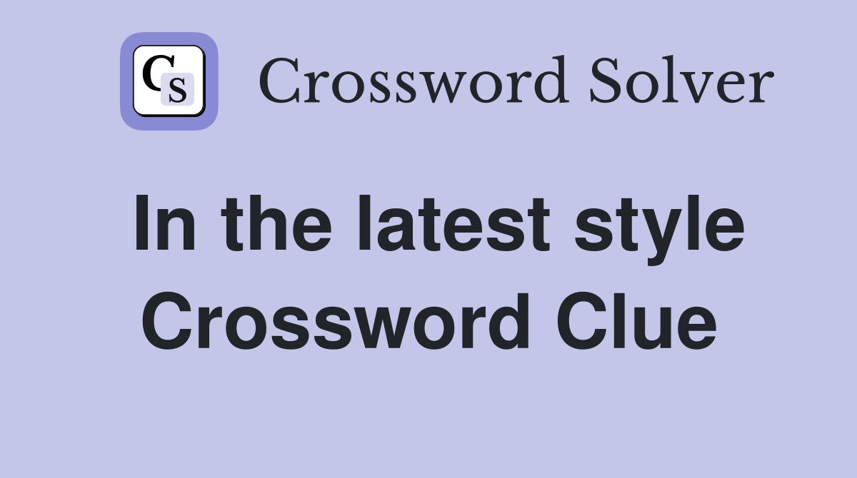In the latest style Crossword Clue