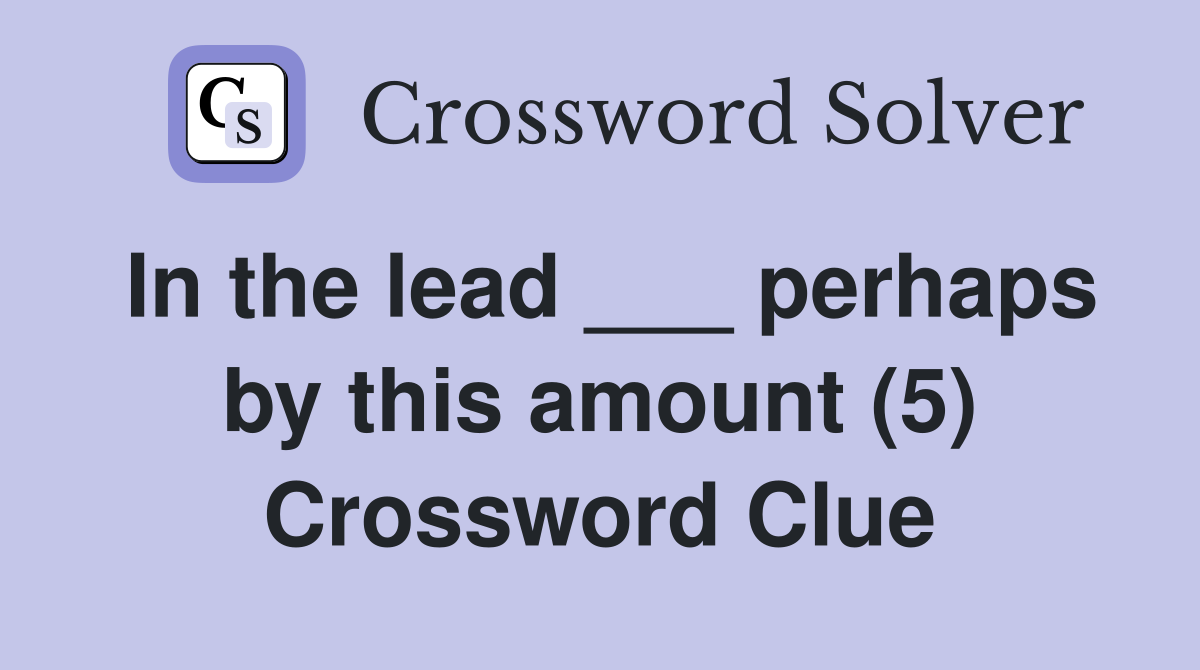 In the lead ___ perhaps by this amount (5) Crossword Clue