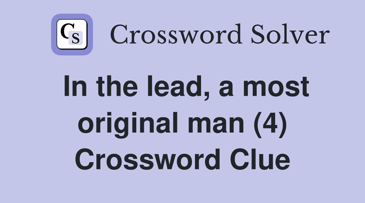 In the lead, a most original man (4) Crossword Clue