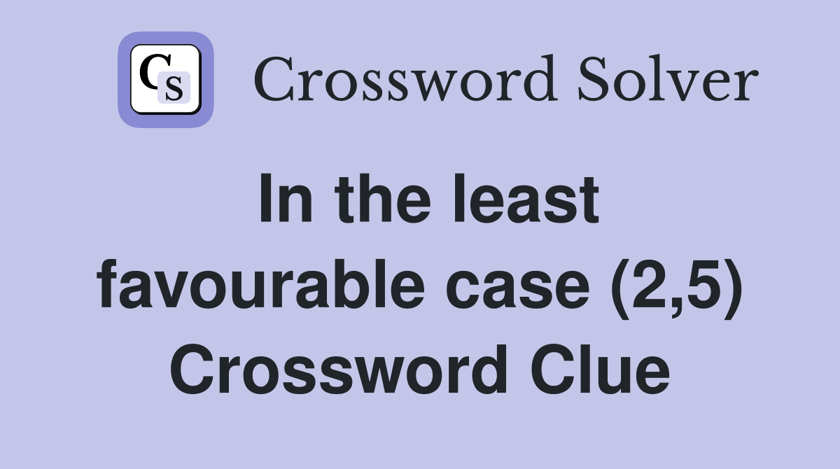In the least favourable case (2,5) Crossword Clue