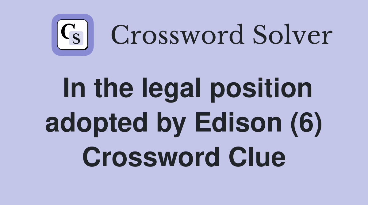 In the legal position adopted by Edison (6) Crossword Clue
