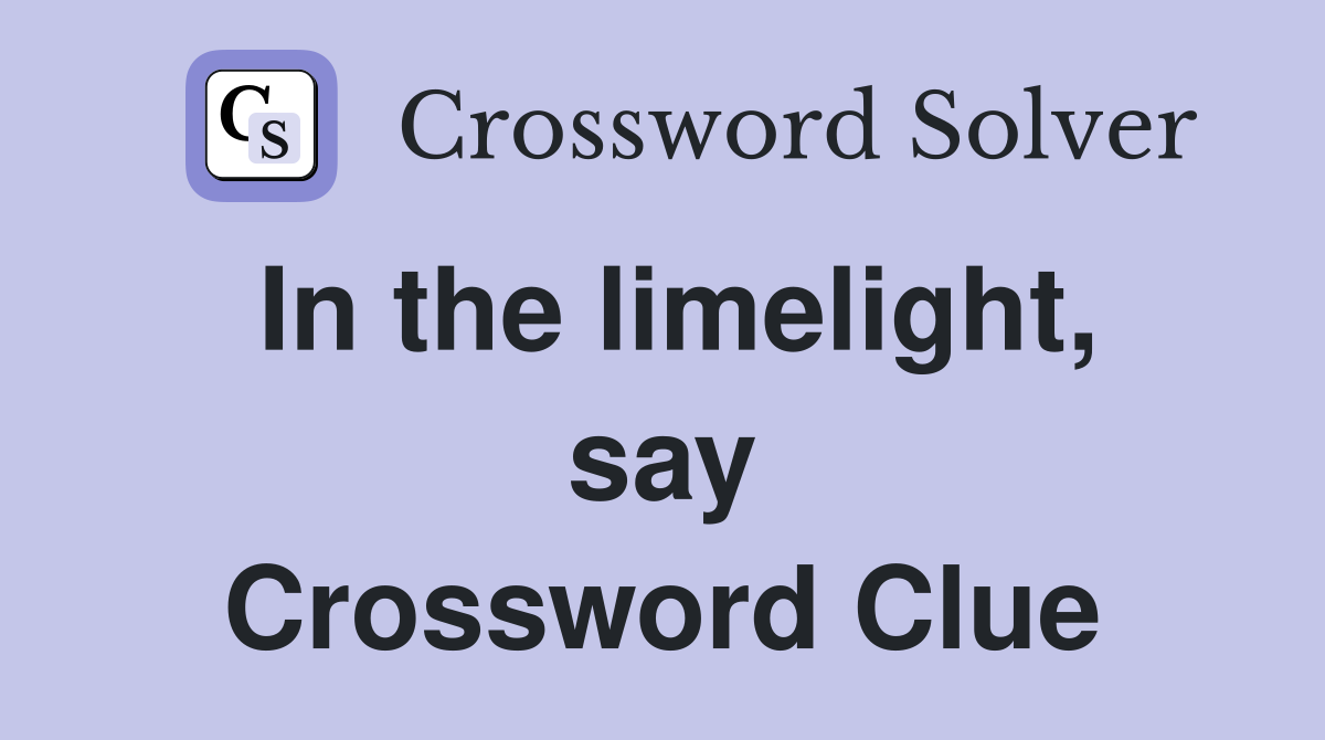 In the limelight, say Crossword Clue