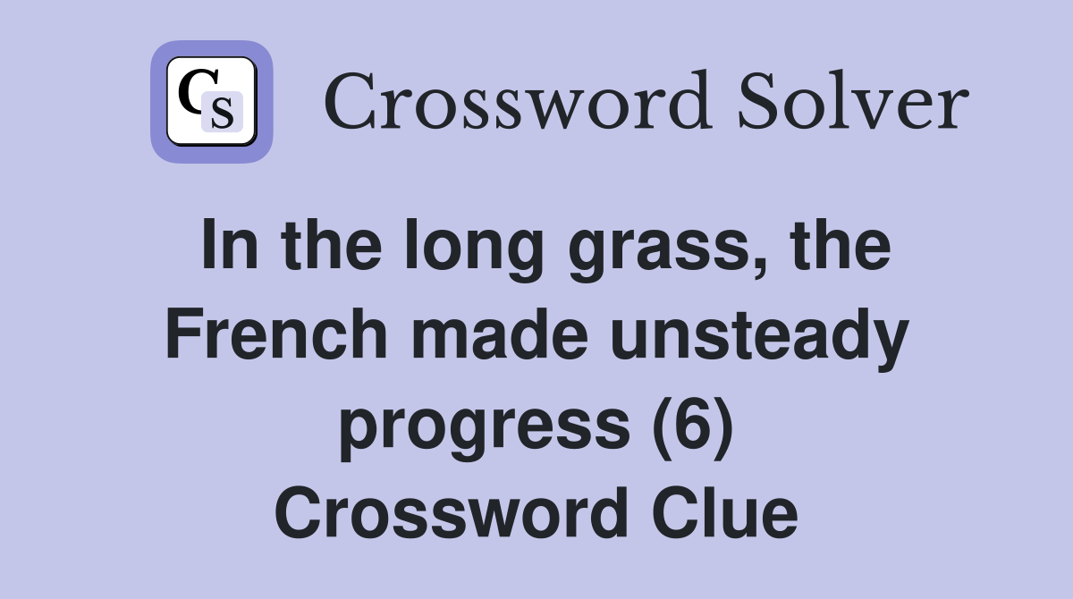 In the long grass, the French made unsteady progress (6) Crossword Clue