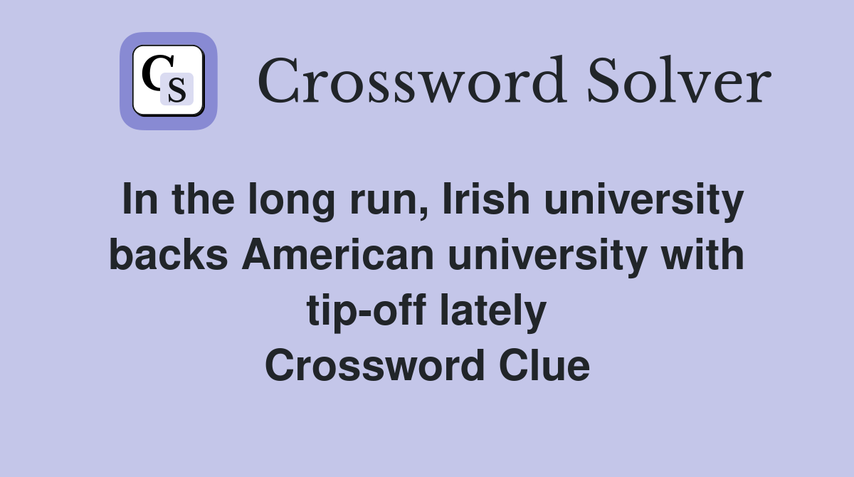 In the long run, Irish university backs American university with tip-off lately Crossword Clue